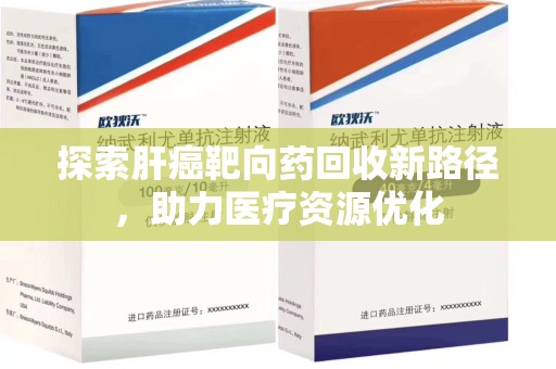 渭南探索肝癌靶向药回收新路径，助力医疗资源优化
