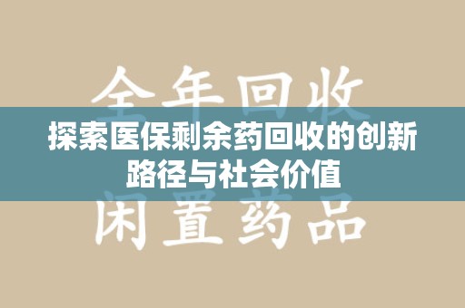 渭南探索医保剩余药回收的创新路径与社会价值