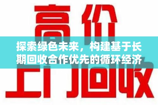 渭南探索绿色未来，构建基于长期回收合作优先的循环经济模式