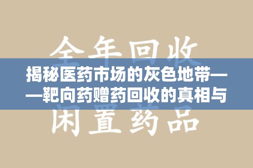渭南揭秘医药市场的灰色地带——靶向药赠药回收的真相与思考