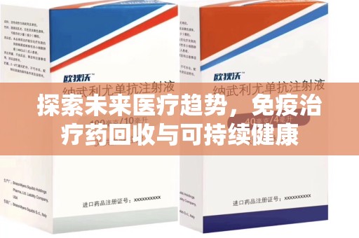 渭南探索未来医疗趋势，免疫治疗药回收与可持续健康