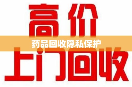 渭南药品回收隐私保护