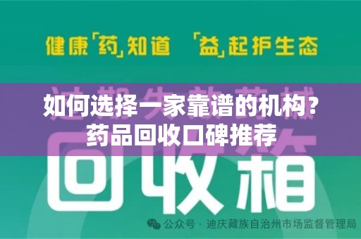 渭南如何选择一家靠谱的机构？药品回收口碑推荐