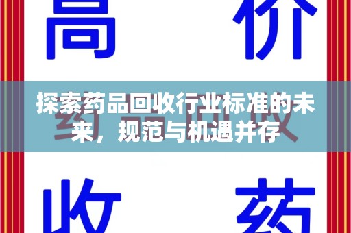 渭南探索药品回收行业标准的未来，规范与机遇并存