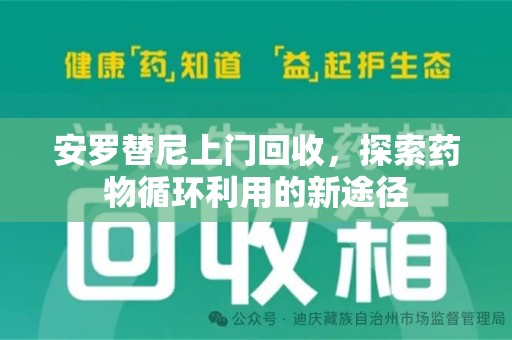 渭南安罗替尼上门回收，探索药物循环利用的新途径