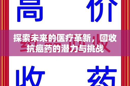渭南探索未来的医疗革新，回收抗癌药的潜力与挑战
