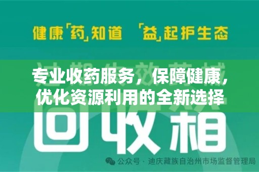 渭南专业收药服务，保障健康，优化资源利用的全新选择