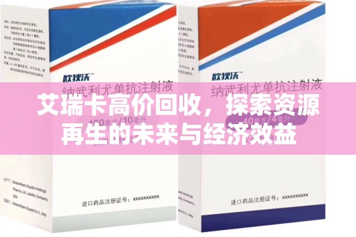 渭南艾瑞卡高价回收，探索资源再生的未来与经济效益