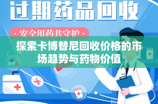 渭南探索卡博替尼回收价格的市场趋势与药物价值