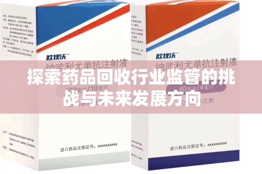 渭南探索药品回收行业监管的挑战与未来发展方向