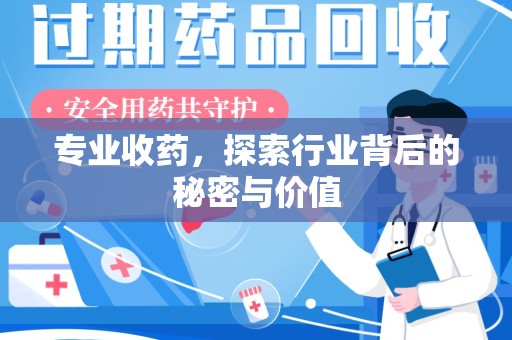 渭南专业收药，探索行业背后的秘密与价值