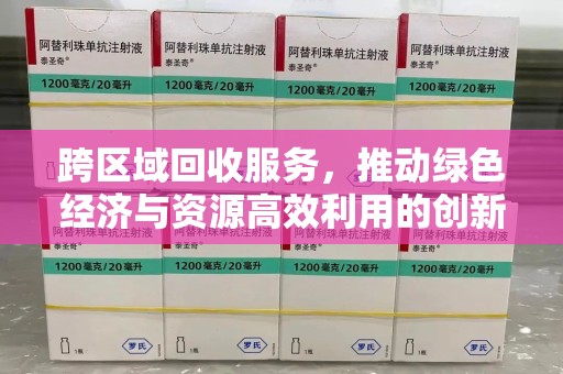 渭南跨区域回收服务，推动绿色经济与资源高效利用的创新模式