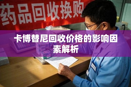 渭南卡博替尼回收价格的影响因素解析