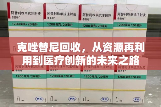 渭南克唑替尼回收，从资源再利用到医疗创新的未来之路