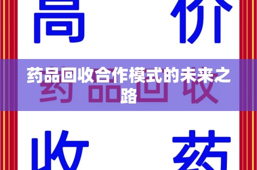渭南药品回收合作模式的未来之路