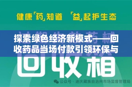 渭南探索绿色经济新模式——回收药品当场付款引领环保与健康的双赢未来