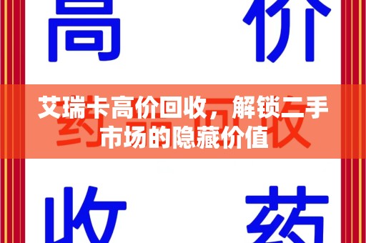 渭南艾瑞卡高价回收，解锁二手市场的隐藏价值