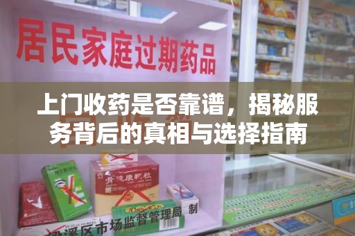 渭南上门收药是否靠谱，揭秘服务背后的真相与选择指南