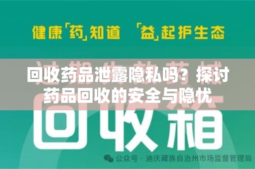 渭南回收药品泄露隐私吗？探讨药品回收的安全与隐忧