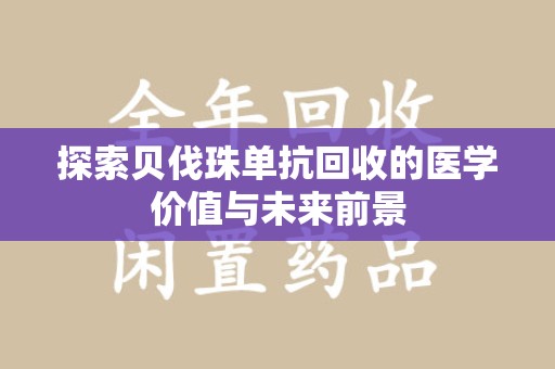 渭南探索贝伐珠单抗回收的医学价值与未来前景