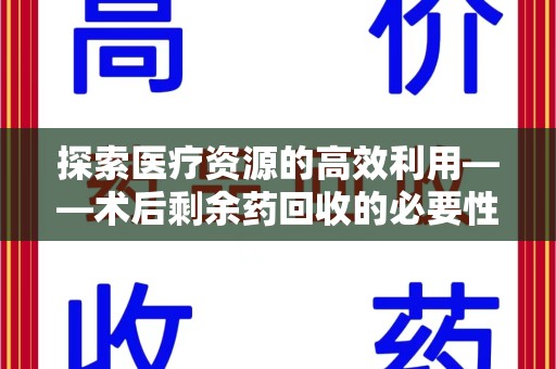 渭南探索医疗资源的高效利用——术后剩余药回收的必要性与实践