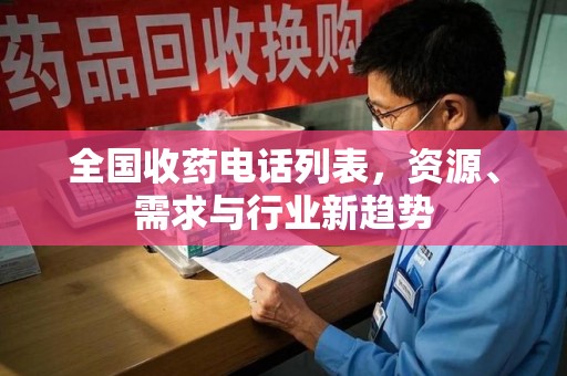 渭南全国收药电话列表，资源、需求与行业新趋势