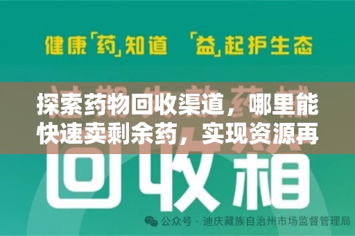 渭南探索药物回收渠道，哪里能快速卖剩余药，实现资源再利用