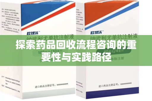 渭南探索药品回收流程咨询的重要性与实践路径