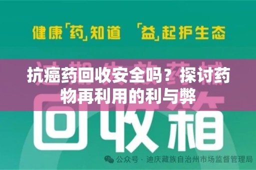 渭南抗癌药回收安全吗？探讨药物再利用的利与弊
