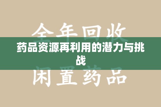 渭南药品资源再利用的潜力与挑战
