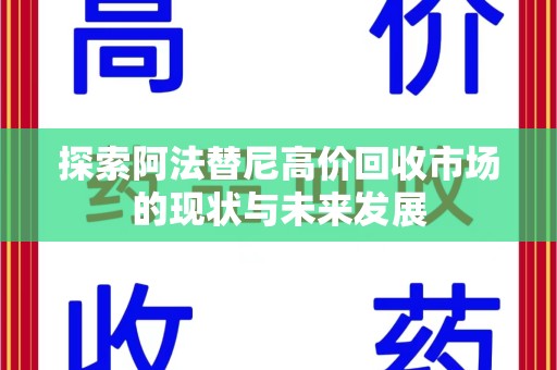 渭南探索阿法替尼高价回收市场的现状与未来发展
