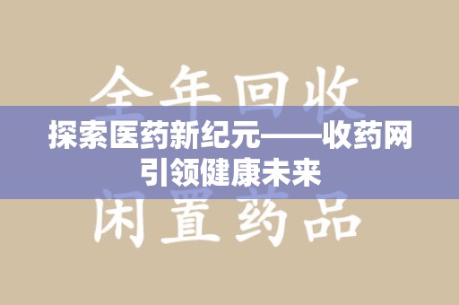 渭南探索医药新纪元——收药网引领健康未来