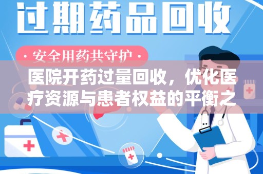 渭南医院开药过量回收，优化医疗资源与患者权益的平衡之道