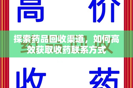 渭南探索药品回收渠道，如何高效获取收药联系方式