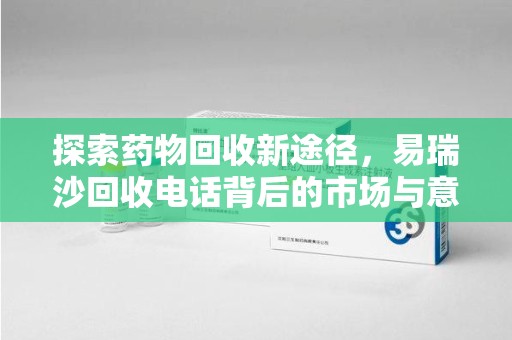 渭南探索药物回收新途径，易瑞沙回收电话背后的市场与意义