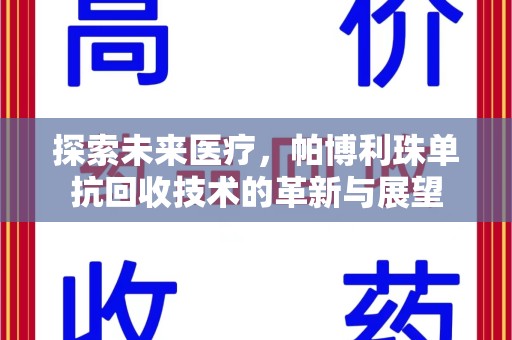渭南探索未来医疗，帕博利珠单抗回收技术的革新与展望