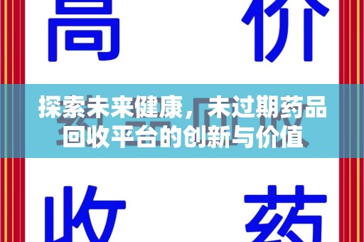 渭南探索未来健康，未过期药品回收平台的创新与价值