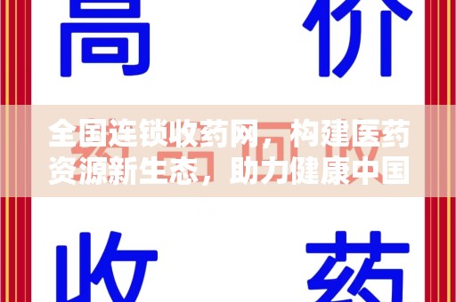 渭南全国连锁收药网，构建医药资源新生态，助力健康中国