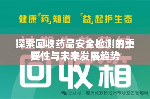 渭南探索回收药品安全检测的重要性与未来发展趋势